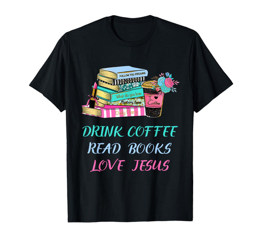 Drink Coffee Read Books Love Jesus Christian Religious God T-Shirt
