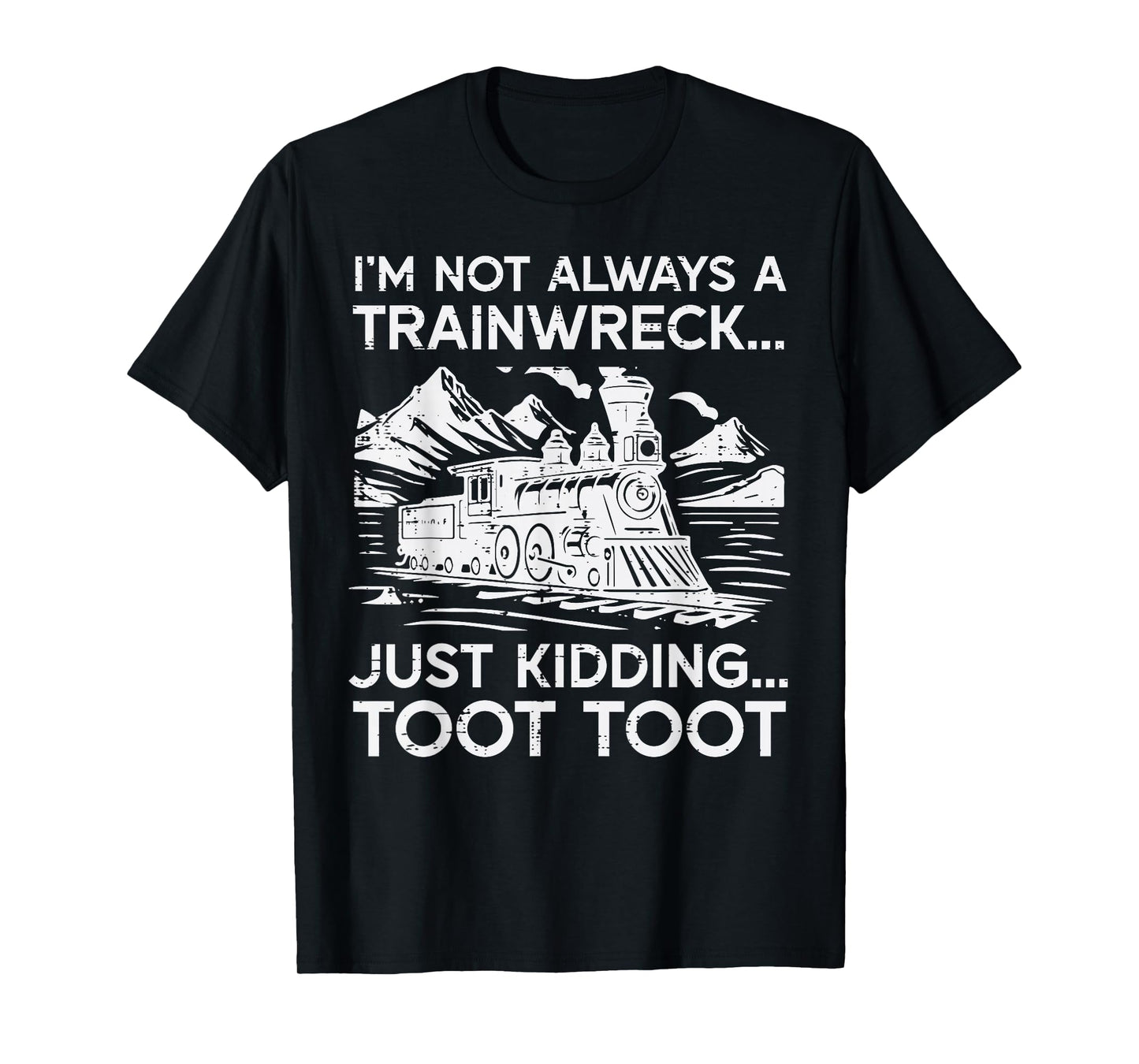 Im Not Always Trainwreck Just Kidding Funny Saying Men Women T-Shirt
