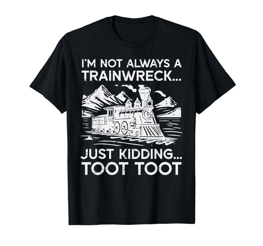 Im Not Always Trainwreck Just Kidding Funny Saying Men Women T-Shirt