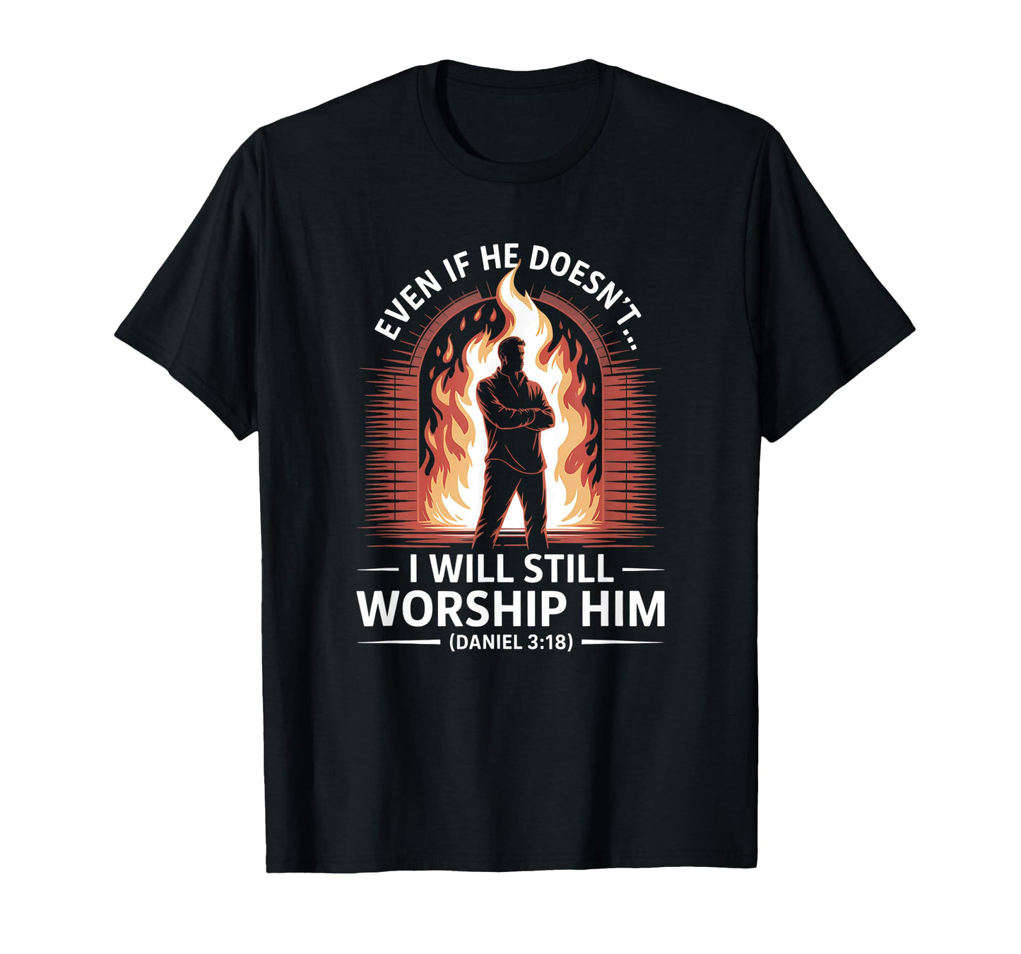 Even If He Doesn’t I Will Still Worship Him Daniel 318 T-Shirt