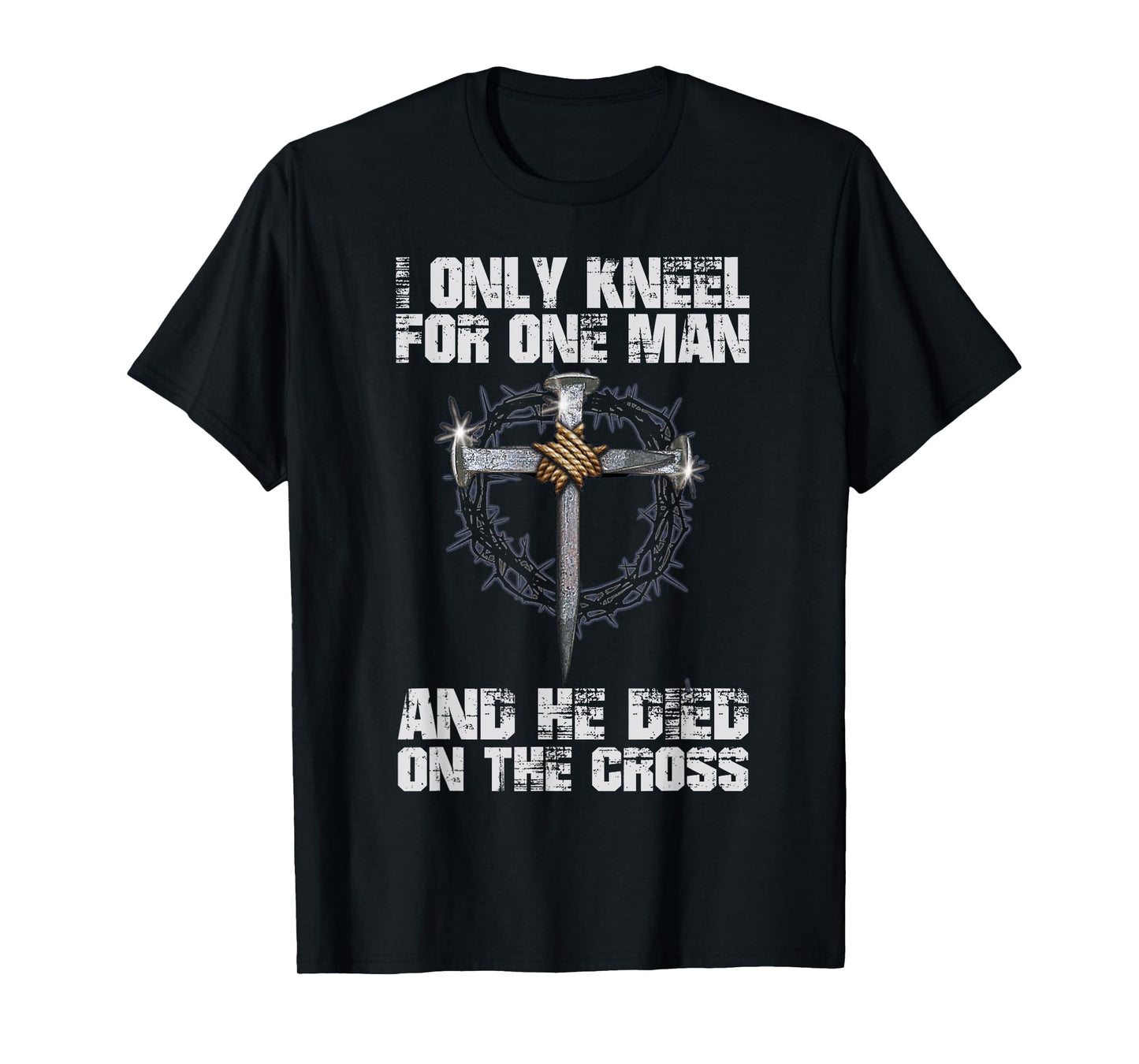 I Only Kneel For One Man And He Died On The Cross T-Shirt