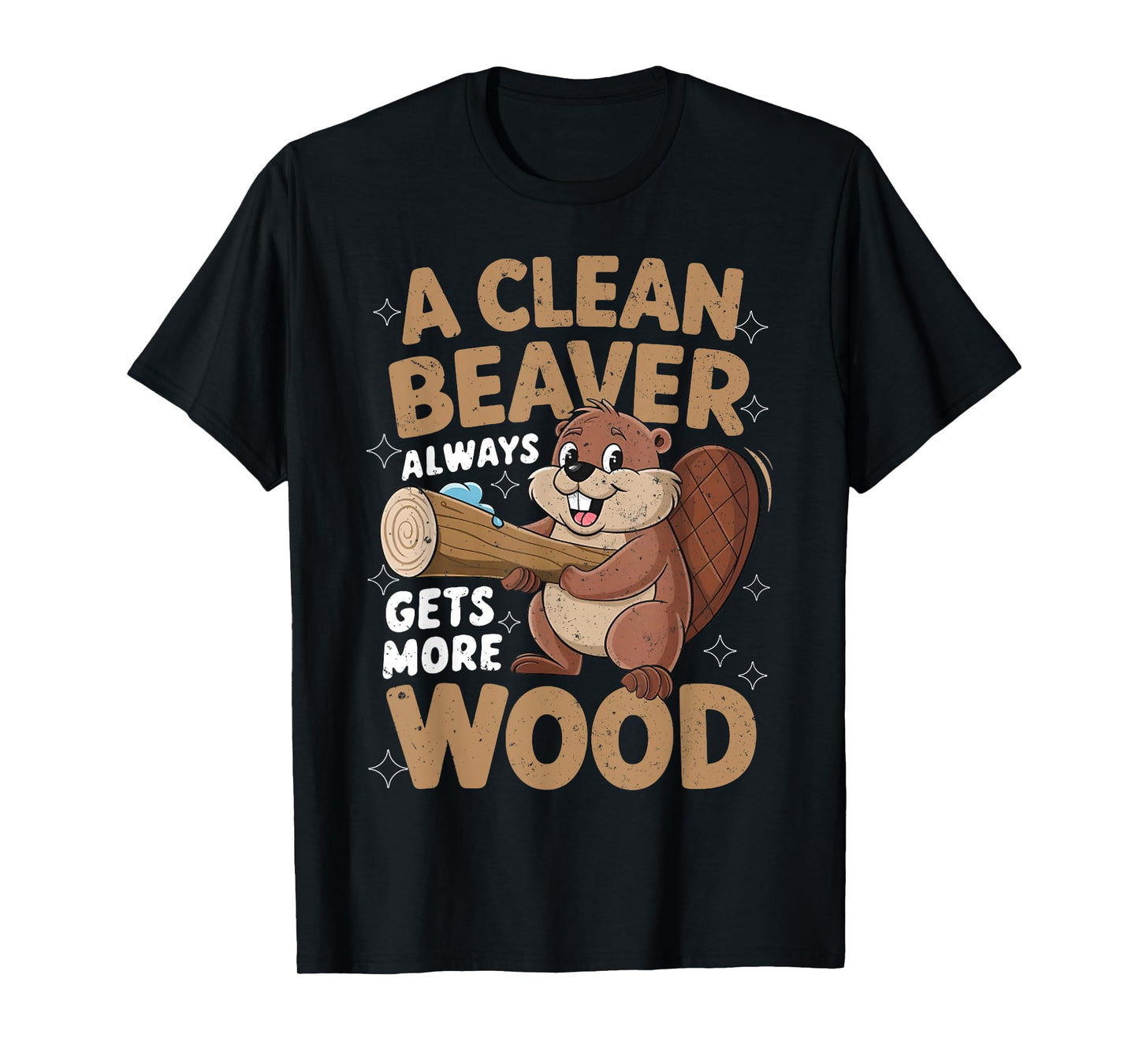 A Clean Beaver Always Gets More Wood Funny Men Women Joke T-Shirt
