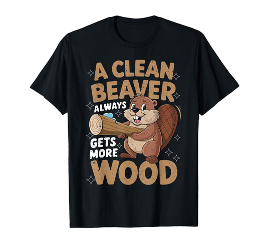 A Clean Beaver Always Gets More Wood Funny Men Women Joke T-Shirt
