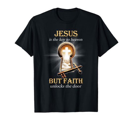 Jesus Is The Key To Heaven But Faith Unlocks The Door T-Shirt