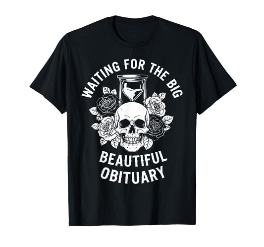 Funny Sarcastic Waiting for The Big Beautiful Obituary T-Shirt