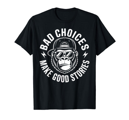 Bad Choices Make Good Stories Gorilla Attitude T-Shirt