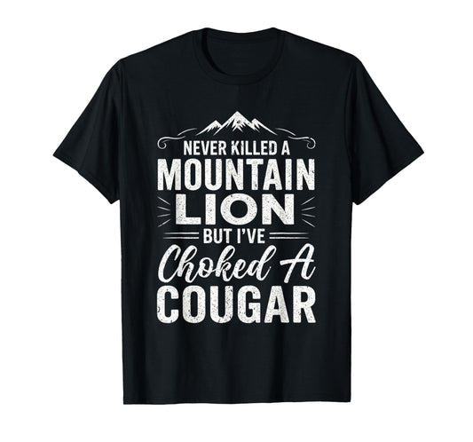 Funny Never Killed A Mountain Lion But I've Choked A Cougar T-Shirt