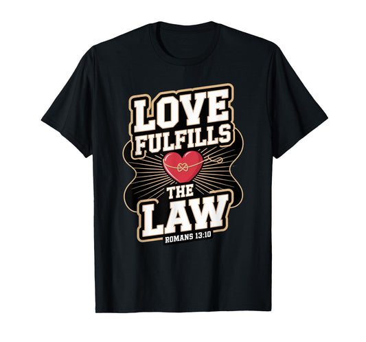 Love Fulfills the Law Romans 13:10 T-Shirt