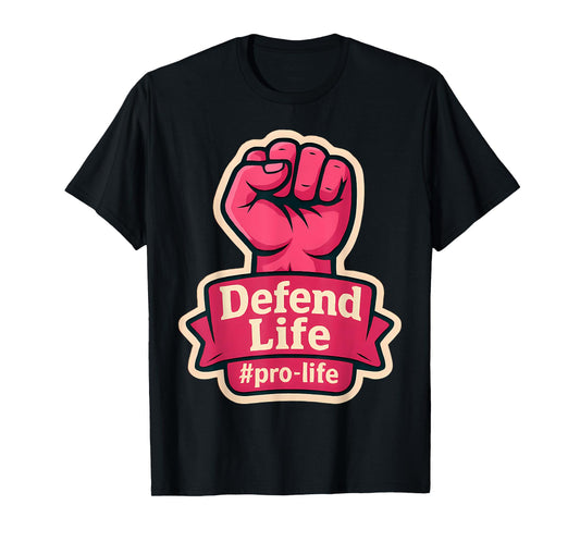 Defend Life Pro-Life Womens Raised Fist Unborn Pro Life T-Shirt