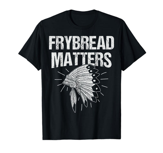Frybread Matters Quote for a Frybread fan T-Shirt