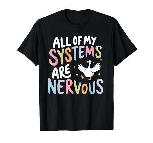 All Of My Systems Are Nervous Silly Goose Mental Health T-Shirt