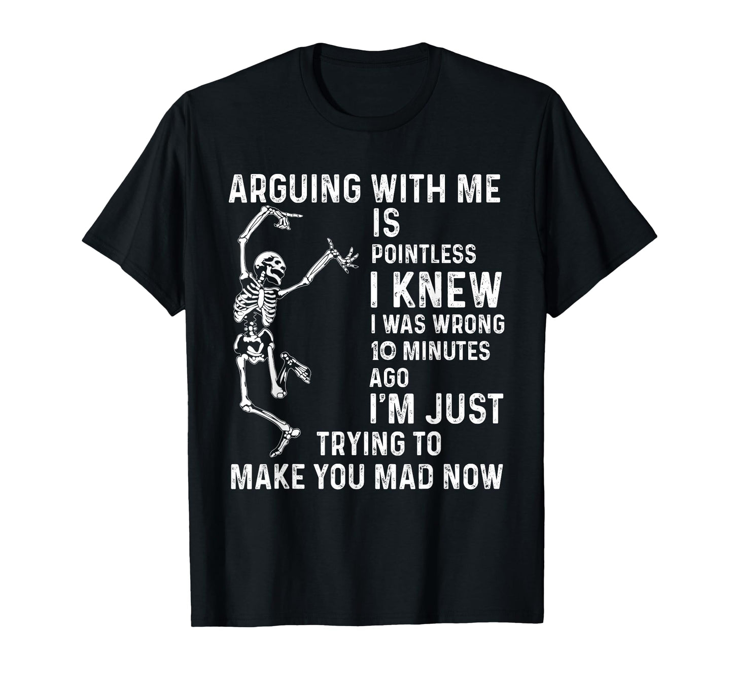 arguing with me is pointless i knew i was wrong 10 minutes T-Shirt
