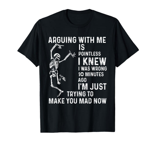 arguing with me is pointless i knew i was wrong 10 minutes T-Shirt