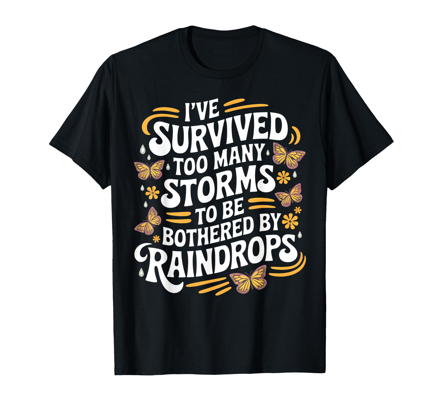 I've Survived Too Many Storms To Be Bothered By Raindrops T-Shirt