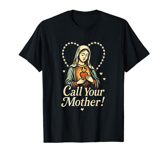 Call Your Mother! - Holy Rosary Virgin Mary T-Shirt
