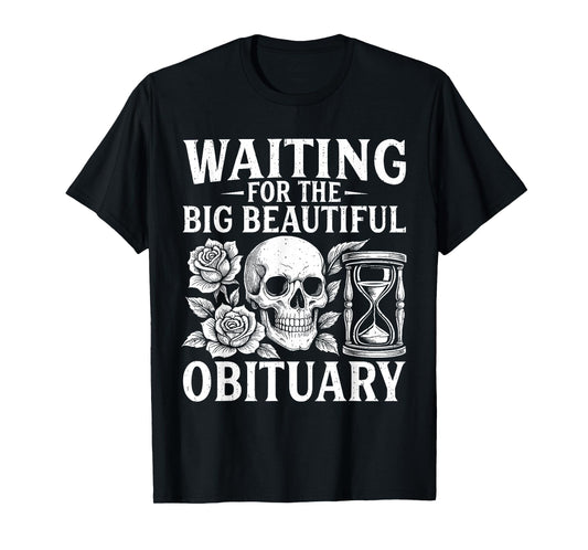 Funny Waiting for The Big Beautiful Obituary Sarcastic Quote T-Shirt