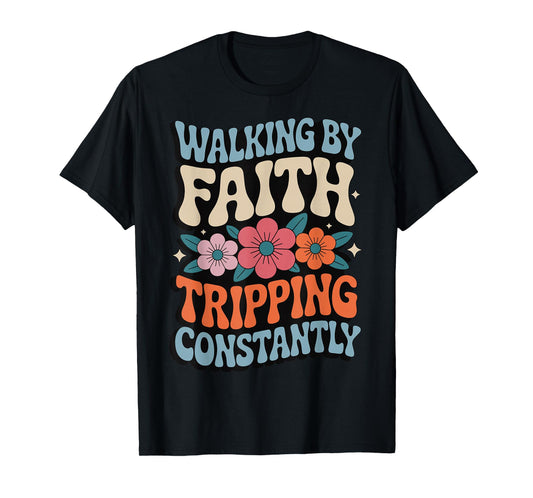 Walking By Faith Tripping Constantly T-Shirt