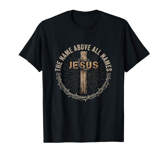 The Name Above All Names Jesus God Christian Believe Faith T-Shirt