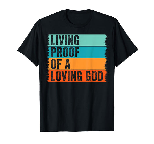 Jesus Christian Worship Faith Living Proof Of A Loving God T-Shirt