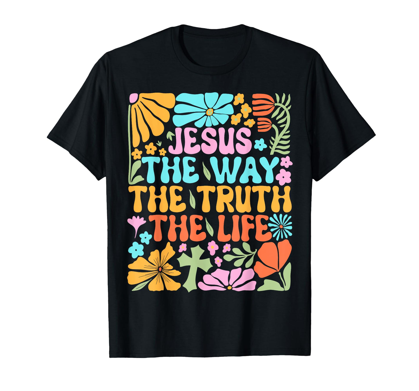 Jesus The Way Truth Life Flowers Faith Christian Worship T-Shirt