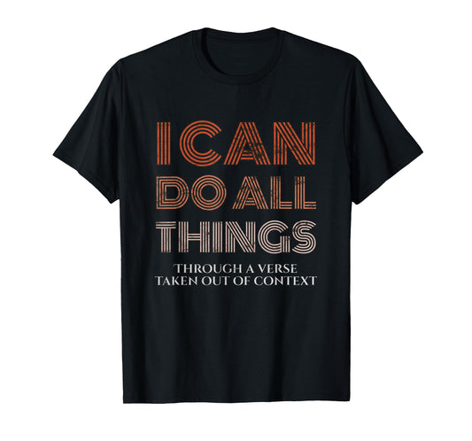 I Can Do All Things Through A Verse Taken Out Of Context T-Shirt