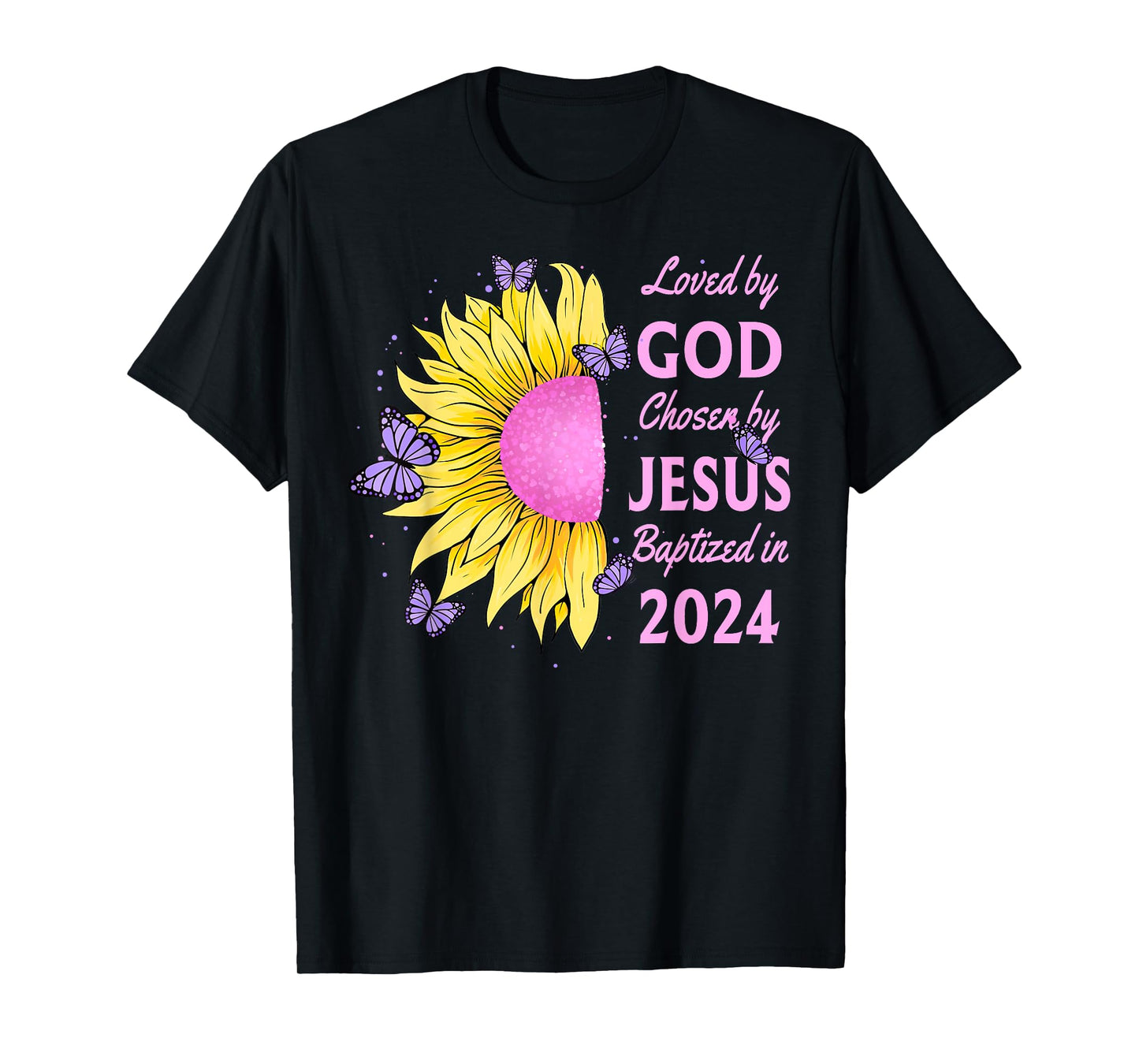 Loved By God Chosen By Jesus Baptized 2024 Sunflower T-Shirt