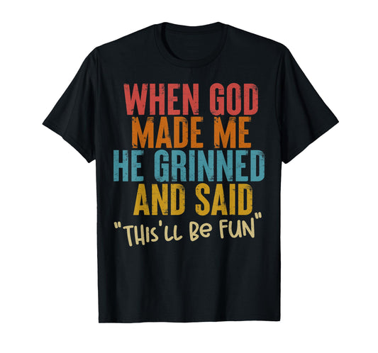 When God Made Me He Said This Will Be Fun, Funny Quote T-Shirt
