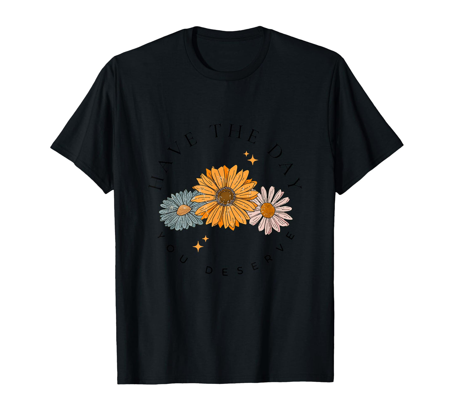 Have The Day You Deserve Wildflower Motivational Quote T-Shirt