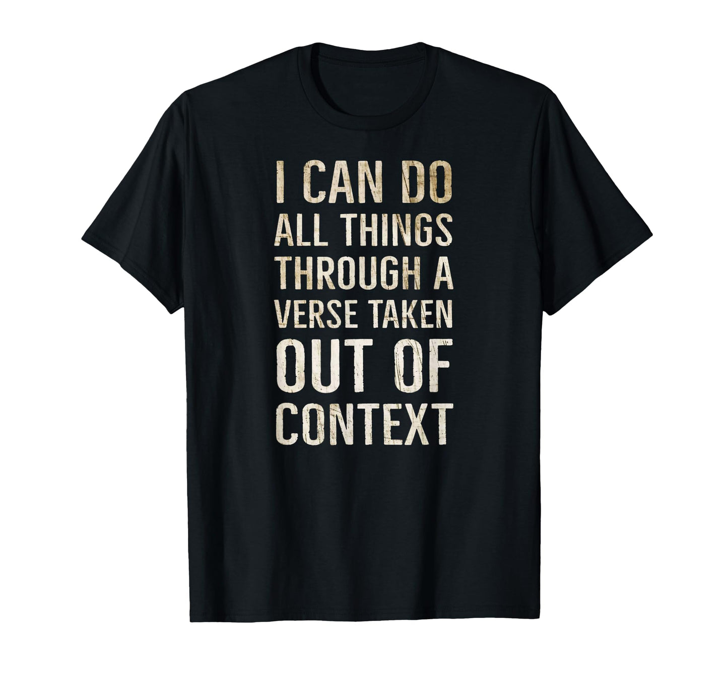 I Can Do All Things Through A Verse Taken Out Of Context T-Shirt
