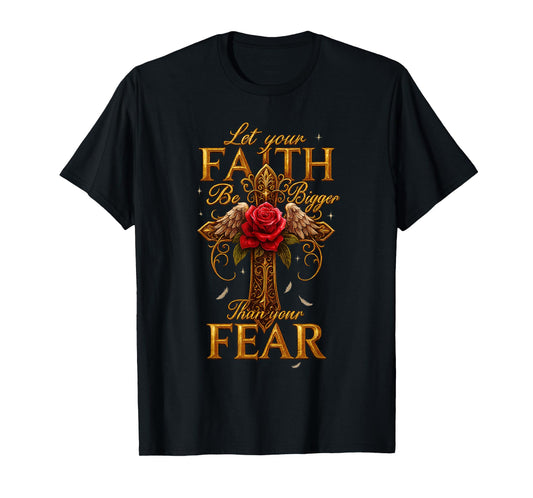 Let Your Faith Be Bigger Than Your Fear Rose Angle Wings T-Shirt