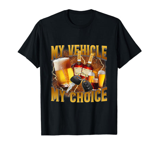 My Vehicle My Choice Meme Drinking Sarcasm, Drinking Lover T-Shirt