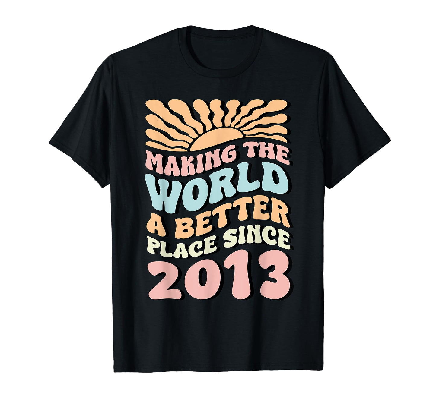 2013 Birthday , Making The World A Better Place Since 2013 T-Shirt