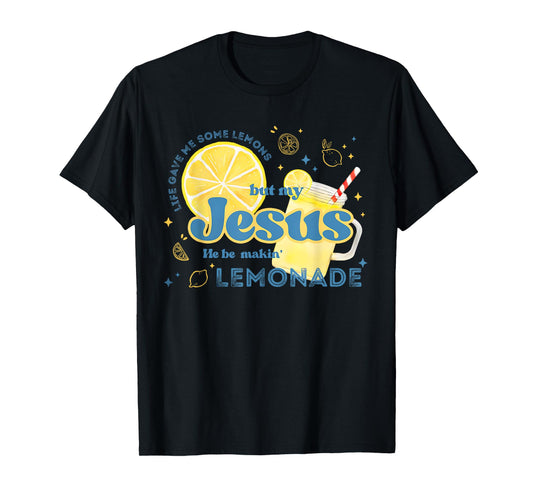 Life Gave Me Some Lemons But My Jesus He Be Making Lemonade T-Shirt