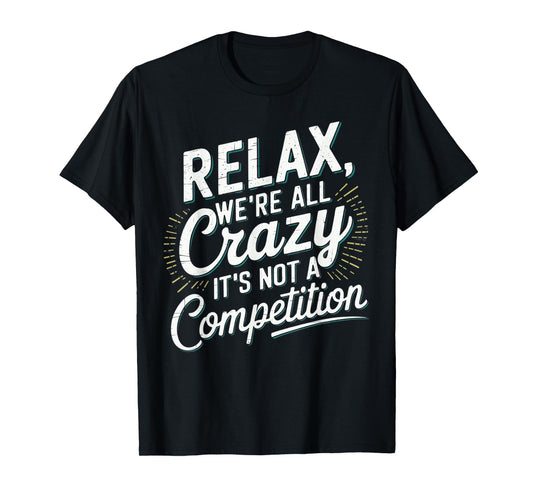 Relax We're all Crazy Here It's not a Competition Humorous T-Shirt