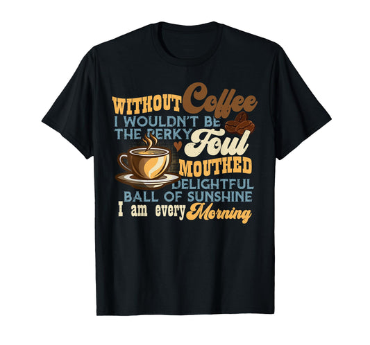 Without Coffee I Wouldn't Be Shirt Funny Coffee Lovers T-Shirt