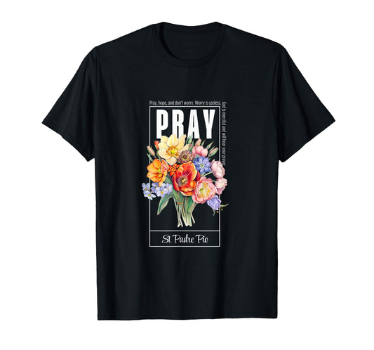 Pray Hope and Don't Worry Saint Padre Pio Catholic Faith T-Shirt