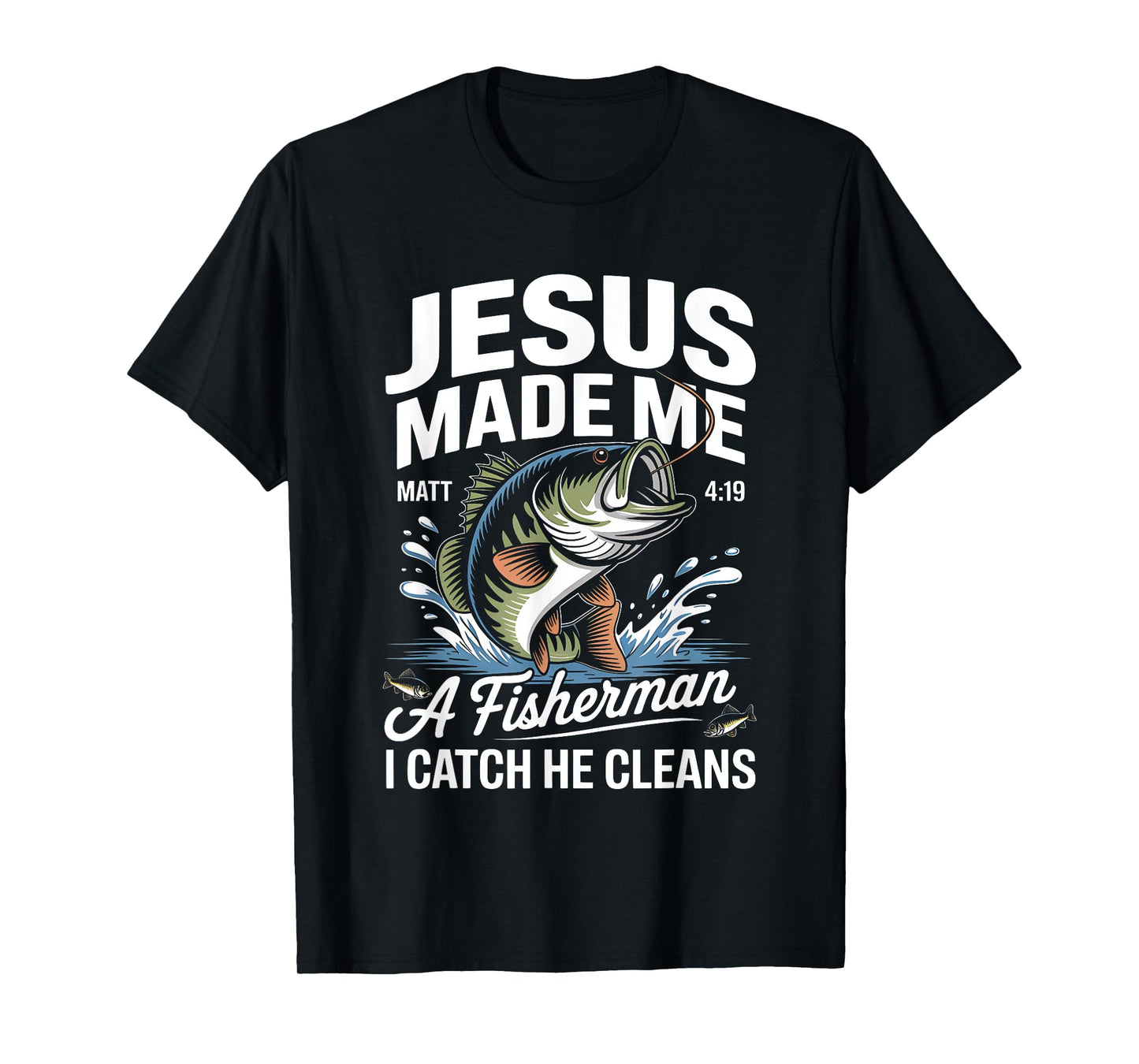 Jesus Made Me a Fisherman I Catch He Cleans Christian Bible T-Shirt