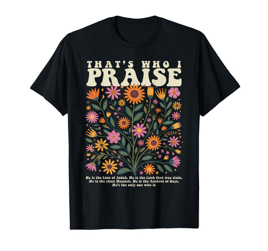 That’s Who I Praise Jesus Christian Floral Bible Verse T-Shirt