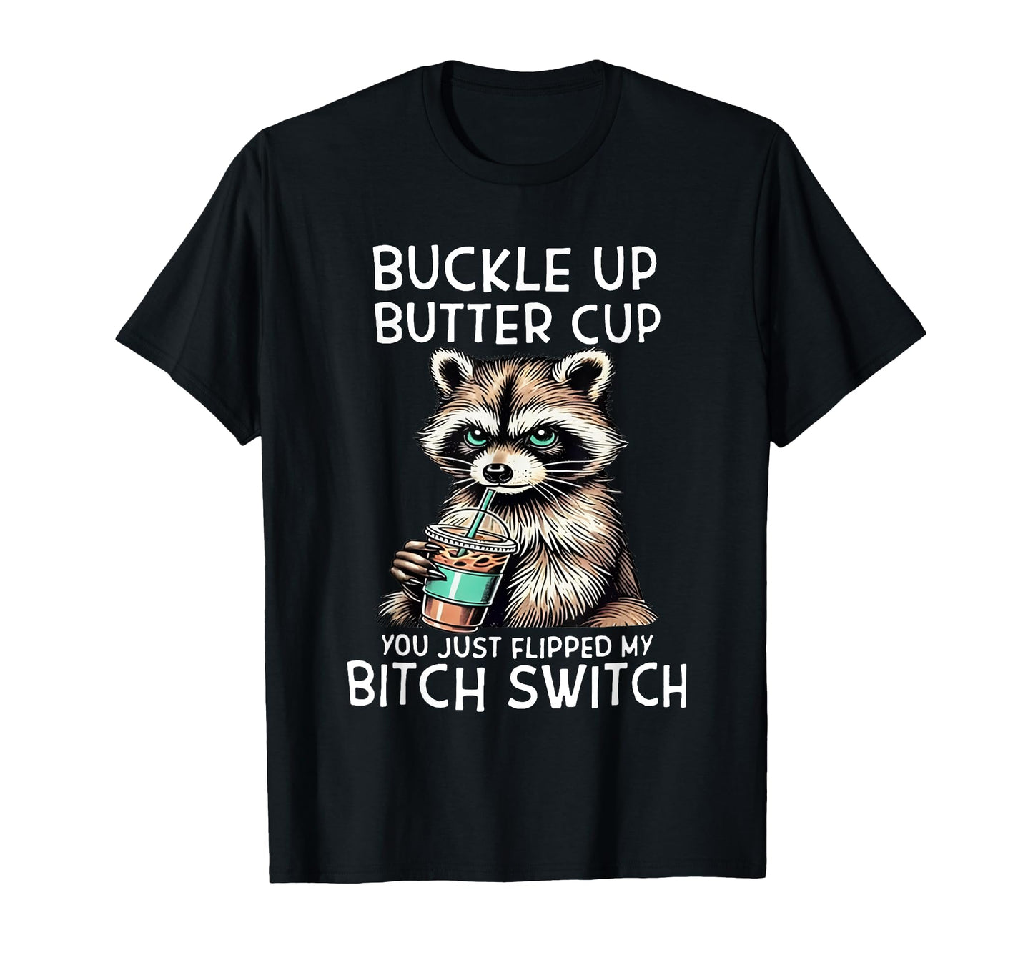 Raccoon Buckleup Buttercup You Just Flipped My Bitch Switch T-Shirt