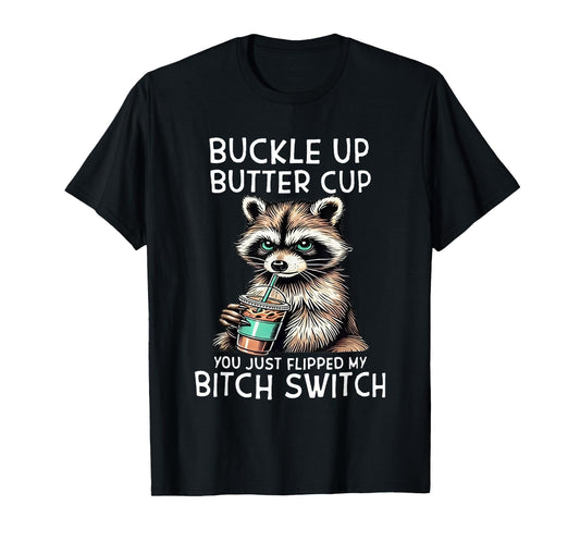 Raccoon Buckleup Buttercup You Just Flipped My Bitch Switch T-Shirt