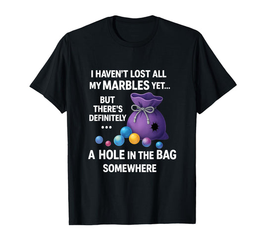I Haven't Lost All My Marbles Yet ... Funny Quote for Adults T-Shirt