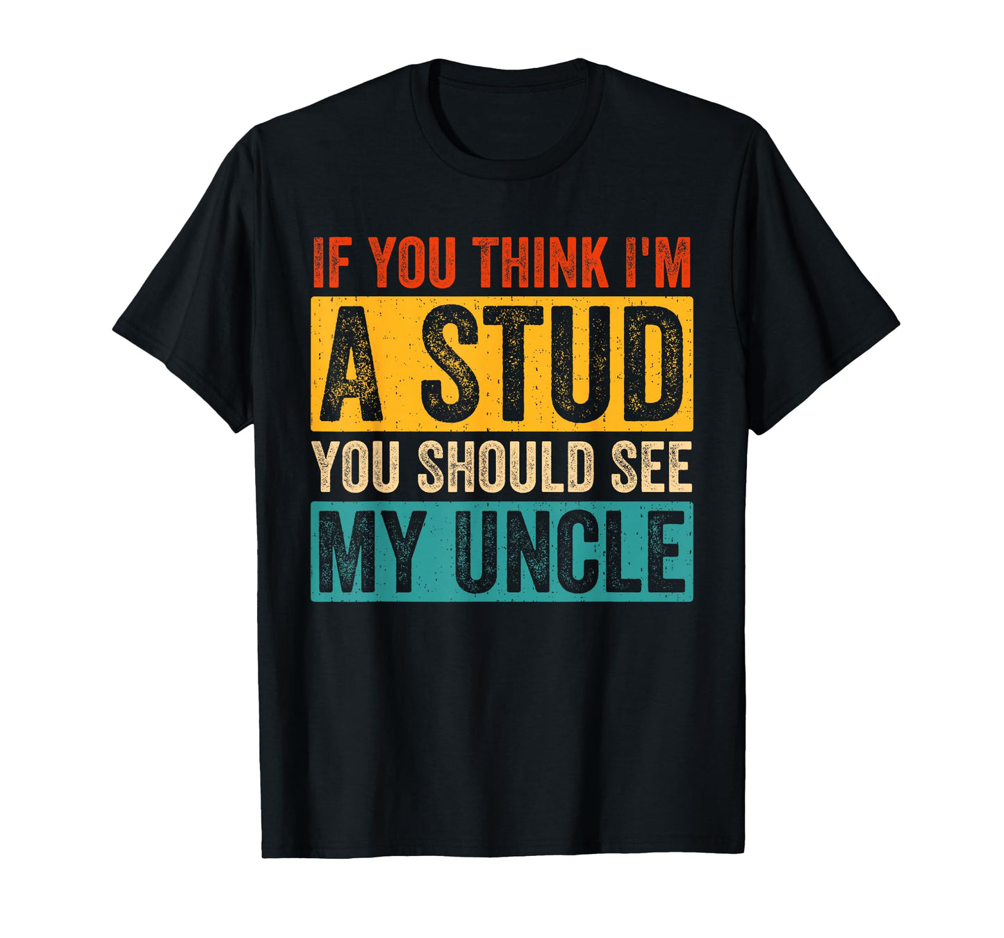 Funny Quote If You Think I'm A Stud You Should See My Uncle T-Shirt