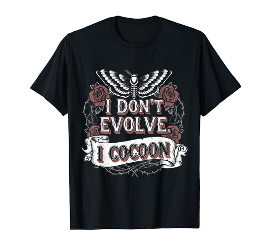 Funny Gothic Quote I Don’t Evolve I Cocoon Sarcastic Humor T-Shirt