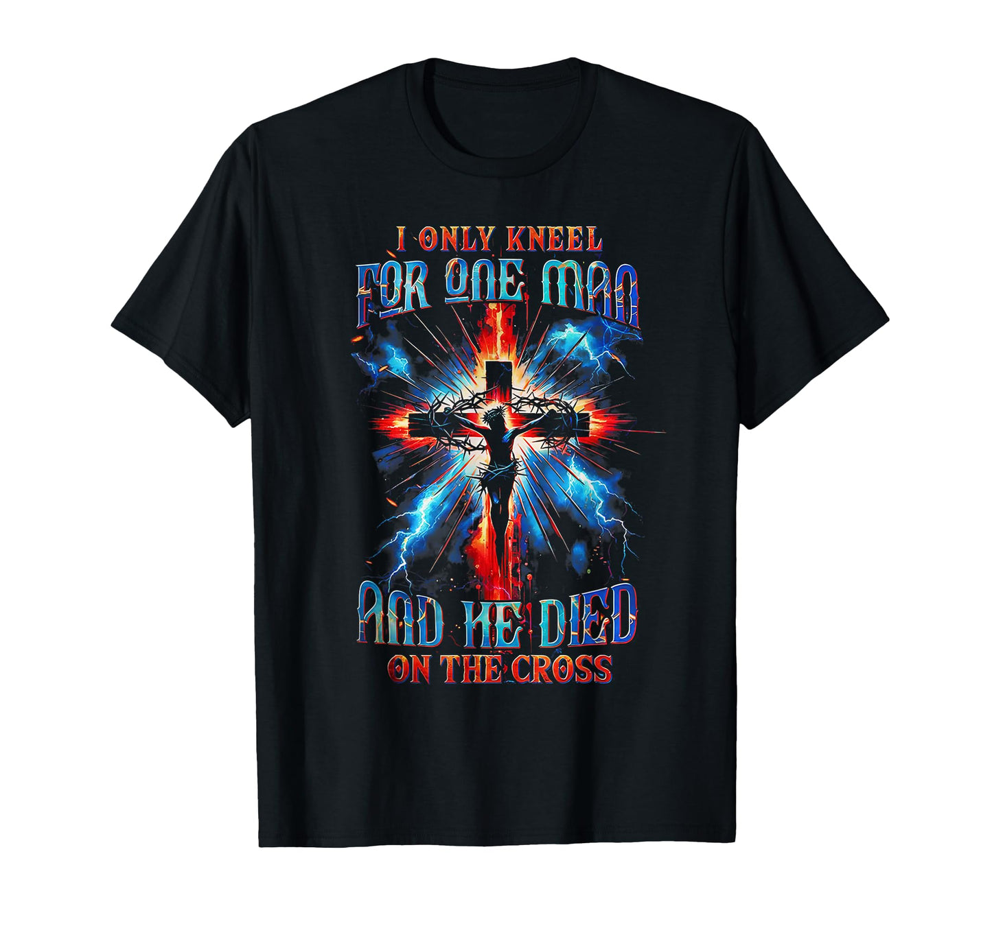 I Only Kneel for One Man and He Died On The Cross Jesus T-Shirt