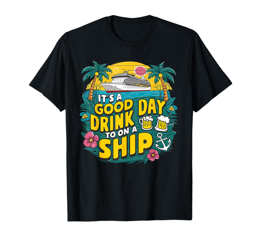 It's A Good Day To Drink On A Ship funny Cruise Vacation T-Shirt