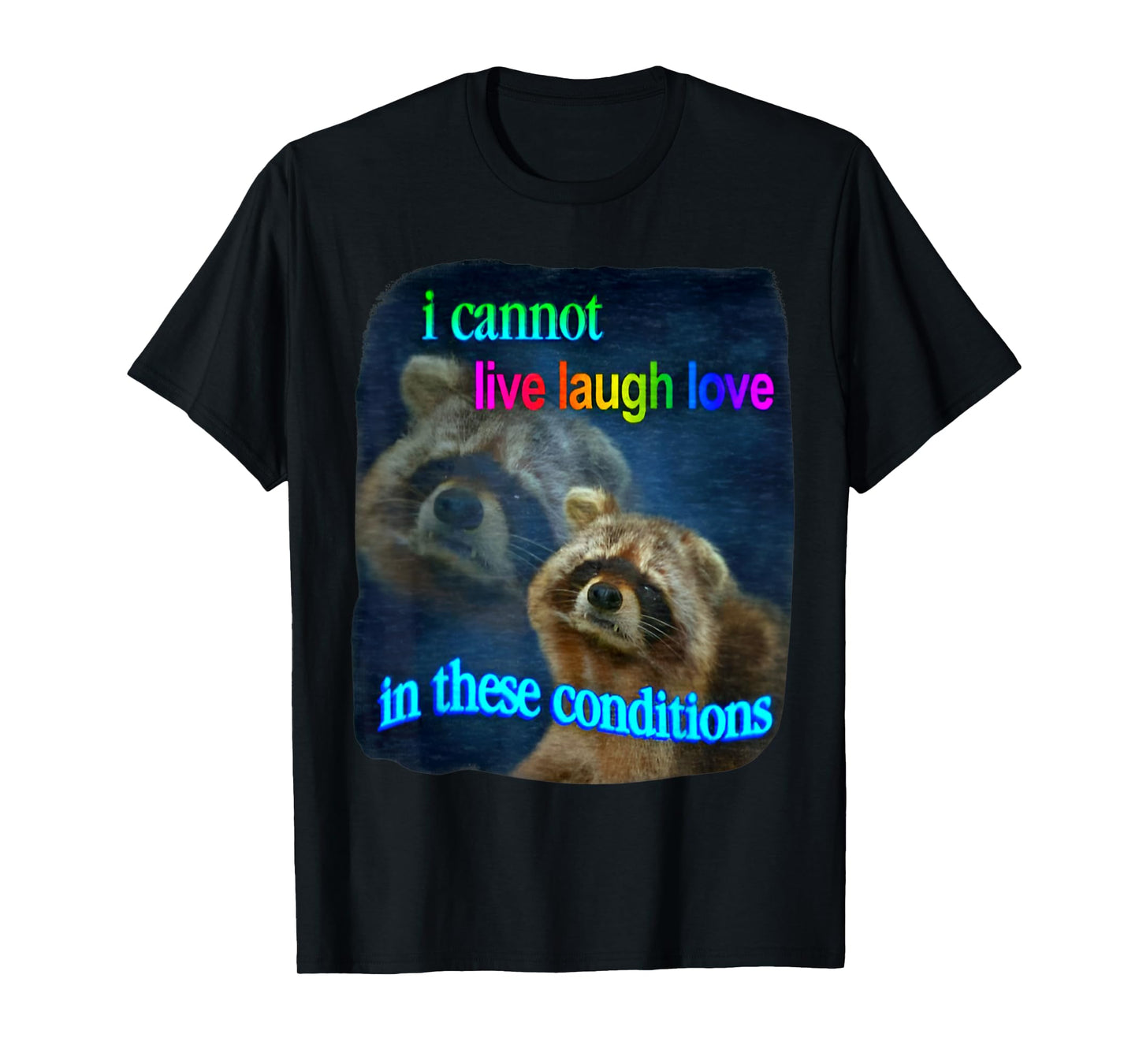 Raccoon Funny I Cannot Live Laugh Loves In These Conditions T-Shirt