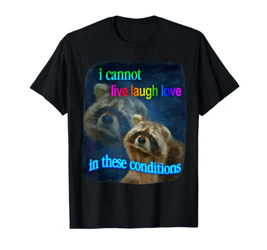 Raccoon Funny I Cannot Live Laugh Loves In These Conditions T-Shirt