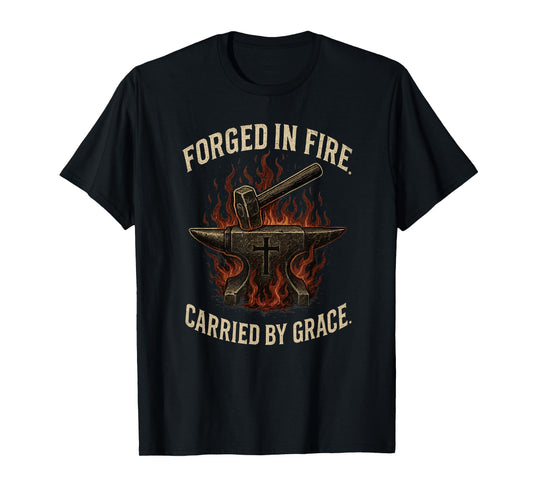 Forged in Fire Carried by Grace Rugged Christian Message T-Shirt