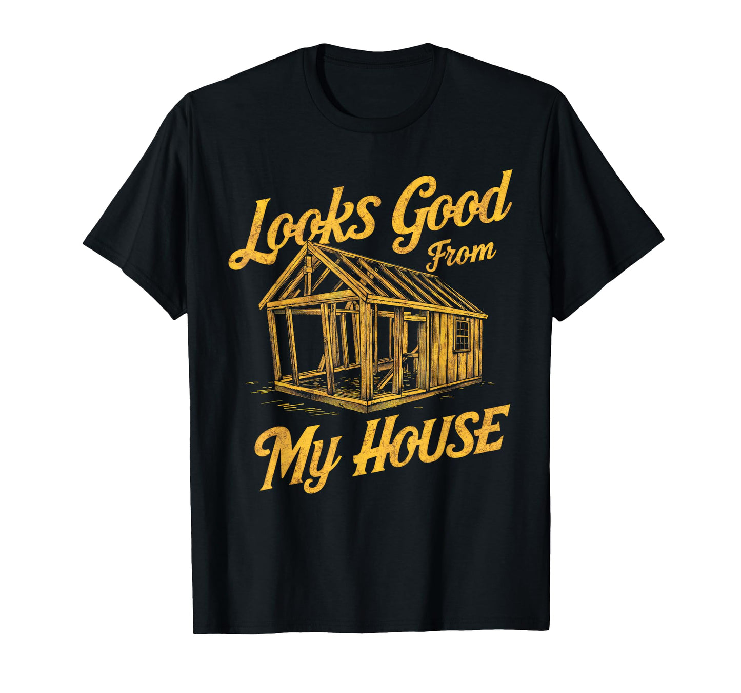 Looks Good From My House Funny Quote Tee T-Shirt