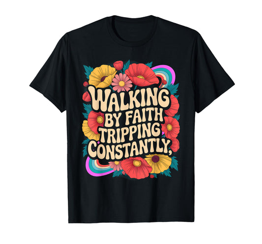 Walking by Faith Tripping Constantly Funny Walk with God T-Shirt